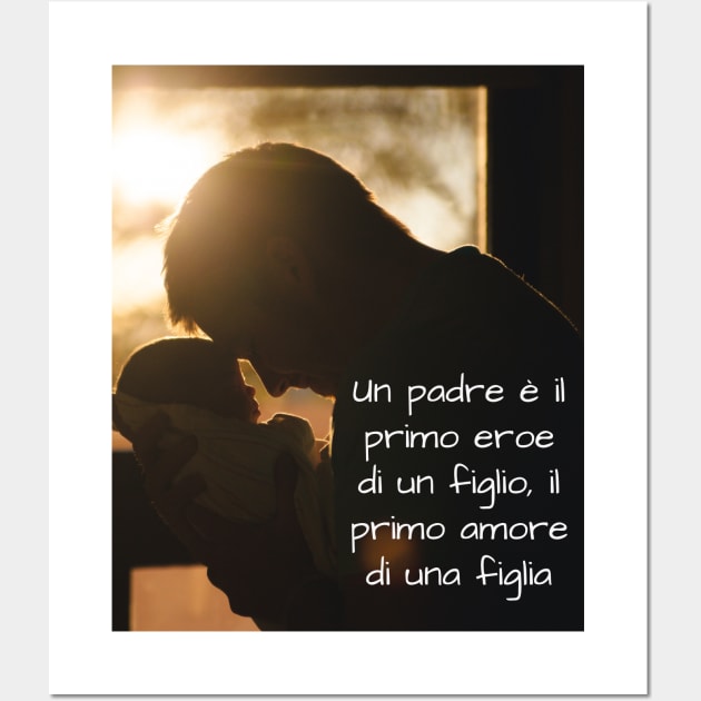 Un padre è il primo eroe di un figlio, il primo amore di una figlia Wall Art by Jerry De Luca